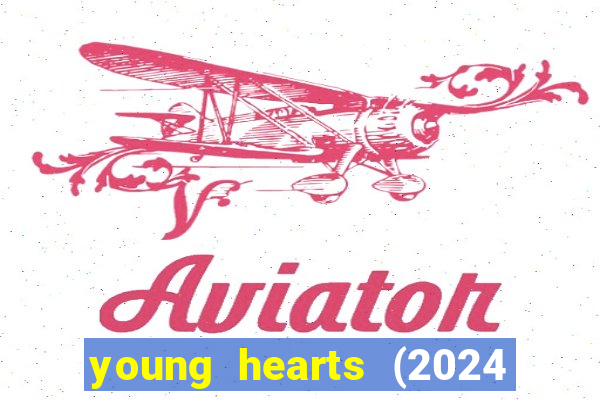 young hearts (2024 assistir online gratis)
